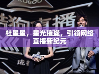 杜星星，星光璀璨，引領網(wǎng)絡直播新紀元
