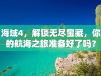 海域4，解鎖無盡寶藏，你的航海之旅準(zhǔn)備好了嗎？