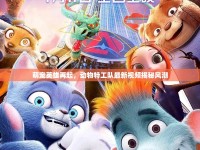 萌寵英雄再起，動物特工隊最新視頻揭秘風潮