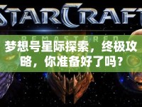 夢(mèng)想號(hào)星際探索，終極攻略，你準(zhǔn)備好了嗎？