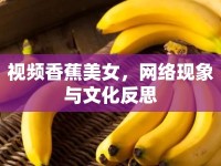 視頻香蕉美女，網(wǎng)絡(luò)現(xiàn)象與文化反思