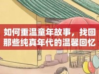 如何重溫童年故事，找回那些純真年代的溫馨回憶？