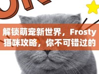 解鎖萌寵新世界，F(xiàn)rosty貓咪攻略，你不可錯(cuò)過的奇妙之旅！