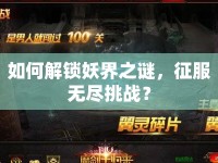 如何解鎖妖界之謎，征服無(wú)盡挑戰(zhàn)？