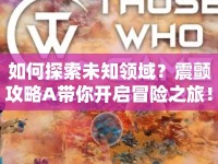 如何探索未知領(lǐng)域？震顫攻略A帶你開(kāi)啟冒險(xiǎn)之旅！