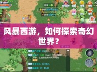 風暴西游，如何探索奇幻世界？