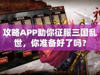 攻略APP助你征服三國(guó)亂世，你準(zhǔn)備好了嗎？