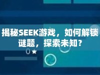 揭秘SEEK游戲，如何解鎖謎題，探索未知？