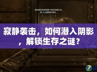 寂靜襲擊，如何潛入陰影，解鎖生存之謎？