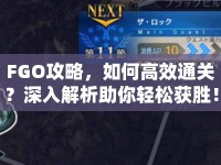 FGO攻略，如何高效通關(guān)？深入解析助你輕松獲勝！