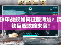 鐵甲戰(zhàn)艦如何征服海域？鋼鐵巨艦攻略來襲！