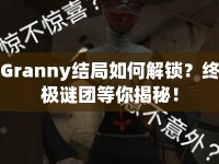 Granny結(jié)局如何解鎖？終極謎團(tuán)等你揭秘！
