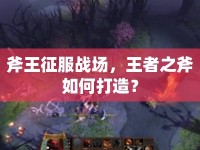 斧王征服戰(zhàn)場，王者之斧如何打造？