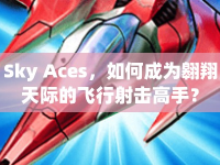 Sky Aces，如何成為翱翔天際的飛行射擊高手？