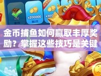 金幣捕魚如何贏取豐厚獎勵？掌握這些技巧是關(guān)鍵！