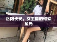 岳陽(yáng)長(zhǎng)安，女主播的璀璨星光