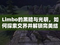 Limbo的黑暗與光明，如何探索交界并解鎖完美結(jié)局？