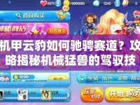 機甲云豹如何馳騁賽道？攻略揭秘機械猛獸的駕馭技巧！