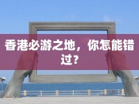 香港必游之地，你怎能錯過？