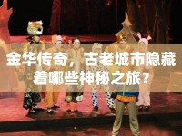 金華傳奇，古老城市隱藏著哪些神秘之旅？