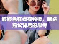 婷婷色在線視頻極，網(wǎng)絡(luò)熱議背后的思考