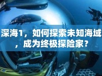 深海1，如何探索未知海域，成為終極探險家？