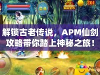 解鎖古老傳說，APM仙劍攻略帶你踏上神秘之旅！