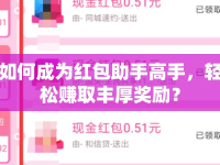 如何成為紅包助手高手，輕松賺取豐厚獎(jiǎng)勵(lì)？