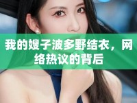 我的嫂子波多野結(jié)衣，網(wǎng)絡(luò)熱議的背后