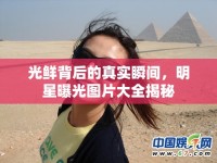 光鮮背后的真實瞬間，明星曝光圖片大全揭秘
