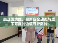 怒江國境線，最新安全動態(tài)與堅不可摧的邊境守護(hù)防線