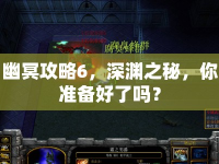 幽冥攻略6，深淵之秘，你準(zhǔn)備好了嗎？