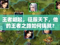 王者崛起，征服天下，他的王者之路如何鑄就？
