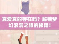 真愛真的存在嗎？解鎖夢幻浪漫之旅的秘籍！