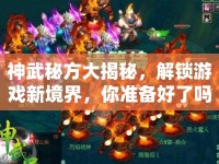 神武秘方大揭秘，解鎖游戲新境界，你準(zhǔn)備好了嗎？