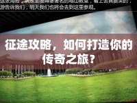 征途攻略，如何打造你的傳奇之旅？
