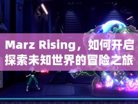 Marz Rising，如何開啟探索未知世界的冒險之旅？