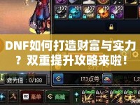DNF如何打造財(cái)富與實(shí)力？雙重提升攻略來啦！