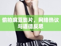偷拍麻豆影片，網(wǎng)絡(luò)熱議與道德反思