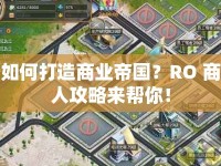 如何打造商業(yè)帝國(guó)？RO 商人攻略來幫你！
