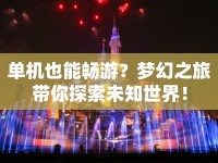 單機(jī)也能暢游？夢(mèng)幻之旅帶你探索未知世界！