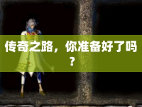 傳奇之路，你準(zhǔn)備好了嗎？