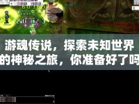 游魂傳說，探索未知世界的神秘之旅，你準(zhǔn)備好了嗎？