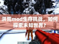洪荒mod生存挑戰(zhàn)，如何探索未知世界？