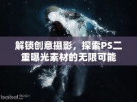 解鎖創(chuàng)意攝影，探索PS二重曝光素材的無限可能