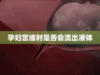 孕婦宮縮時是否會流出液體