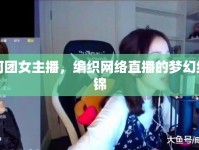 阿團女主播，編織網(wǎng)絡(luò)直播的夢幻織錦