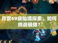 月宮69級(jí)仙境探索，如何挑戰(zhàn)極限？