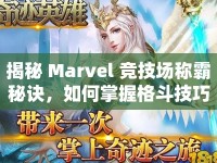 揭秘 Marvel 競技場稱霸秘訣，如何掌握格斗技巧？