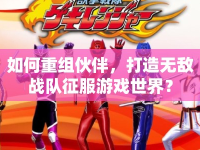 如何重組伙伴，打造無敵戰(zhàn)隊(duì)征服游戲世界？
